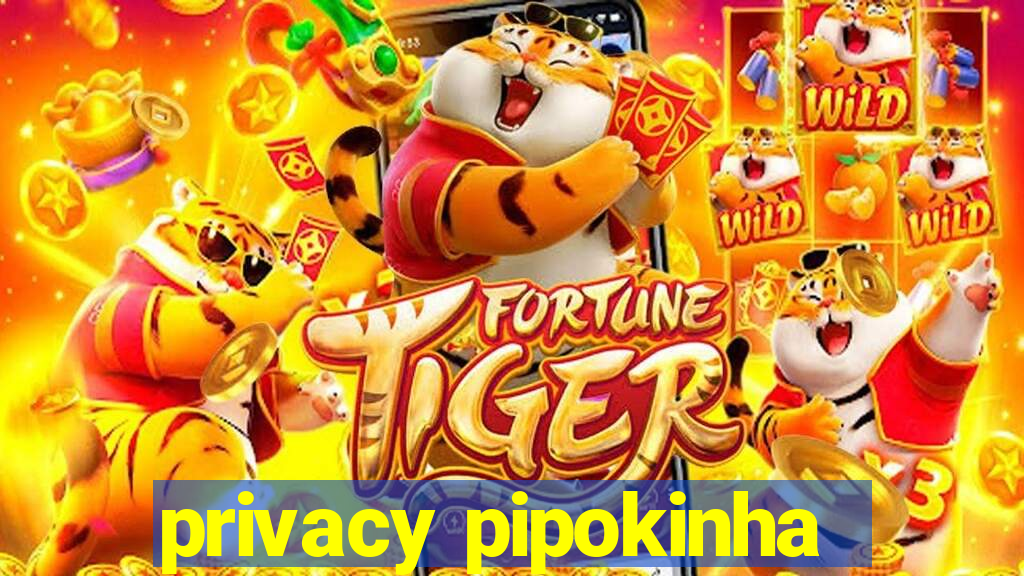 privacy pipokinha